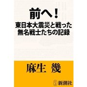 前へ！―東日本大震災と戦った無名戦士たちの記録―（新潮文庫）（新潮社） [電子書籍]