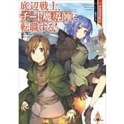 底辺戦士、チート魔導師に転職する!（SBクリエイティブ） [電子書籍]