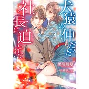 犬猿の仲だった社長に迫られて（天海社） [電子書籍]