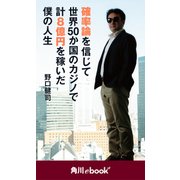確率論を信じて世界50か国のカジノで計8億円を稼いだ僕の人生 (角川ebook nf)（KADOKAWA） [電子書籍]