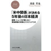 「米中関係」が決める5年後の日本経済 新聞・ニュースが報じない貿易摩擦の背景とリスクシナリオ（PHP研究所） [電子書籍]