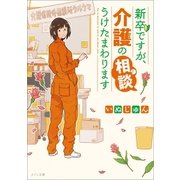新卒ですが、介護の相談うけたまわります【イラスト特典付】（一迅社） [電子書籍]