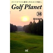 ゴルフプラネット 第38巻 ゴルフコースを口説くためのストーリー（マイナビ出版） [電子書籍]