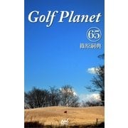 ゴルフプラネット 第65巻 ～頭を空っぽにしてゴルフを楽しもう～（マイナビ出版） [電子書籍]