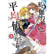 私、能力は平均値でって言ったよね！（コミック）3（アース・スター エンターテイメント） [電子書籍]