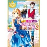 訳あり悪役令嬢は、婚約破棄後の人生を自由に生きる2（アルファポリス） [電子書籍]