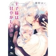 【電子限定おまけ付き】 王子様は甘やかしたがり（幻冬舎コミックス） [電子書籍]