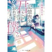 記憶喪失の君と、君だけを忘れてしまった僕。（スターツ出版） [電子書籍]