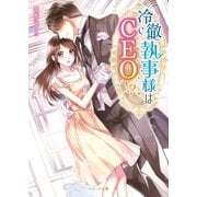 冷徹執事様はCEO！?（スターツ出版） [電子書籍]