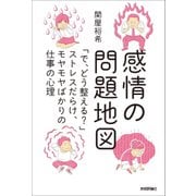 感情の問題地図～「で、どう整える?」ストレスだらけ、モヤモヤばかりの仕事の心理（技術評論社） [電子書籍]