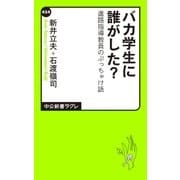 バカ学生に誰がした？ 進路指導教員のぶっちゃけ話（中央公論新社） [電子書籍]