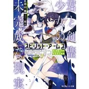 スピリット・アームズ オブリビオン 君と剣聖少女の未完成な現実【電子特別版】（KADOKAWA） [電子書籍]