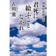 君死に給ふことなかれ 神風特攻龍虎隊（幻冬舎） [電子書籍]
