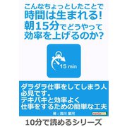 こんなちょっとしたことで時間は生まれる！朝15分でどうやって効率を上げるのか？（まんがびと） [電子書籍]