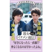 週女イケメン通信 vol.09 神永圭佑 × 平田裕一郎（主婦と生活社） [電子書籍]