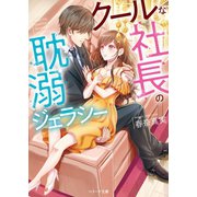 クールな社長の耽溺ジェラシー（スターツ出版） [電子書籍]