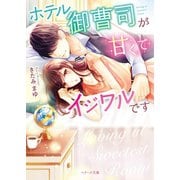 ホテル御曹司が甘くてイジワルです（スターツ出版） [電子書籍]