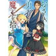 おっさん、勇者と魔王を拾う【電子書籍限定書き下ろしSS付き】（TOブックス） [電子書籍]