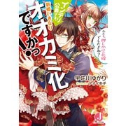 インテリ公爵さま、新婚いきなりオオカミ化ですかっ！ わたし、押しかけ花嫁でしたよね？【電子書籍特典付き】（KADOKAWA） [電子書籍]