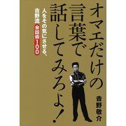 オマエだけの言葉で話してみろよ！ 人をその気にさせる、吉野流会話術100（講談社） [電子書籍]