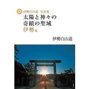 伊勢白山道写真集 太陽と神々の奇蹟の聖域 伊勢篇（コスミック出版） [電子書籍]
