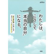 わたしは、こうして 本当の自分 になる。（大和出版） 「自己肯定感」の低い私が幸せになった5つのステップ（PHP研究所） [電子書籍]