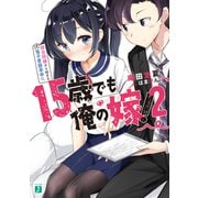 15歳でも俺の嫁！ 2 即日同棲から始まる電子書籍革命【電子特典付き】（KADOKAWA） [電子書籍]