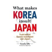 What makes KOREA insult JAPAN Truth behind Korea’s resentment over Japan（PHP研究所） [電子書籍]