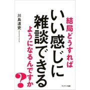 結局どうすればいい感じに雑談できるようになるんですか?（サンマーク出版） [電子書籍]