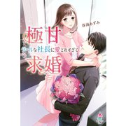 極甘求婚～クールな社長に愛されすぎて～（スターツ出版） [電子書籍]