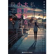 私が大好きな小説家を殺すまで（KADOKAWA） [電子書籍]