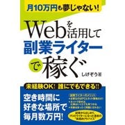 月10万円も夢じゃない！ Webを活用して副業ライターで稼ぐ（秀和システム） [電子書籍]