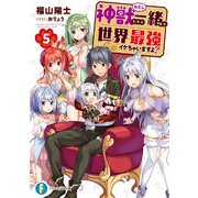 神獣<わたし>たちと一緒なら世界最強イケちゃいますよ？ 5（KADOKAWA） [電子書籍]