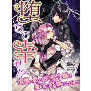 堕ちて幸せ！?～復讐に燃える完璧令嬢は魔王の花嫁になりました～（夢中文庫） [電子書籍]