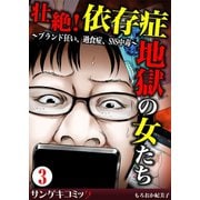 壮絶！依存症地獄の女たち～ブランド狂い、過食症、SNS中毒～ 3（サンゲキコミック） [電子書籍]