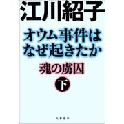 オウム事件はなぜ起きたか 魂の虜囚 （下）（文藝春秋） [電子書籍]