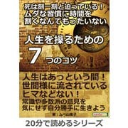 死は刻一刻と迫っている！ムダな習慣に時間を割くなんてもったいない「人生を操るための7つのコツ」ー（まんがびと） [電子書籍]