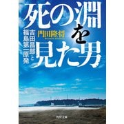 死の淵を見た男 吉田昌郎と福島第一原発（KADOKAWA） [電子書籍]