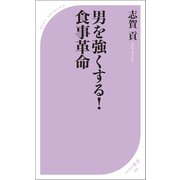 男を強くする！ 食事革命（ベストセラーズ） [電子書籍]