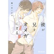 彼が兄をオメガにする（リブレ） [電子書籍]