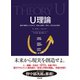 U理論 過去や偏見にとらわれず、本当に必要な「変化」を生み出す技術（英治出版） [電子書籍]