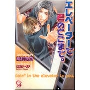 エレベーターで君のとこまで。【イラスト入り】（海王社） [電子書籍]