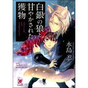 白銀の狼と甘やかされた獲物【イラスト入り】（海王社） [電子書籍]