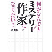 何がなんでもミステリー作家になりたい! （河出書房新社） [電子書籍]