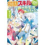 【SS付き】初期スキルが便利すぎて異世界生活が楽しすぎる！（アルファポリス） [電子書籍]