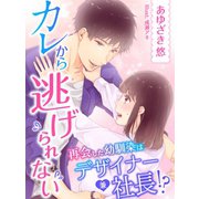 カレから逃げられない～再会した幼馴染はデザイナー兼社長！?～（夢中文庫） [電子書籍]