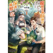 魔獣密猟取締官になったんだけど、保護した魔獣に喰われそうです。 1（KADOKAWA） [電子書籍]