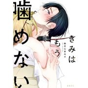 きみはもう噛めない【電子限定かきおろし付】（リブレ） [電子書籍]