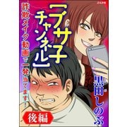 【ブサ子チャンネル】詐欺メイク動画で一発当てます！(分冊版) 【後編】（ぶんか社） [電子書籍]