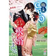 【最愛婚シリーズ】極上CEOにいきなり求婚されました（スターツ出版） [電子書籍]